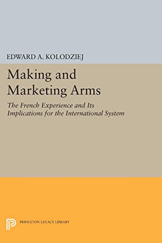 Making and Marketing Arms The French Experience and Its Implications for the In [Paperback]
