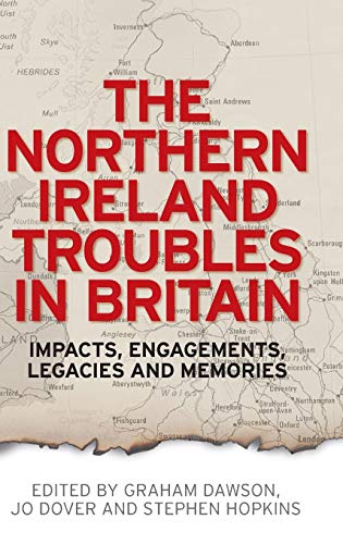 The Northern Ireland Troubles in Britain Impacts, engagements, legacies and mem [Hardcover]