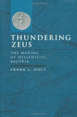 Thundering Zeus The Making of Hellenistic Bactria [Hardcover]