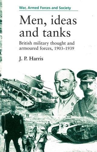 Men, ideas and tanks British military thought and armoured forces, 1903-1939 [Paperback]