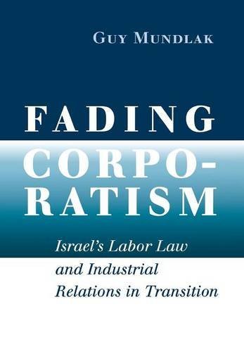 Fading Corporatism Israel's Labor Law And Industrial Relations In Transition [Hardcover]
