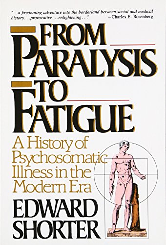 From Paralysis to Fatigue A History of Psychosomatic Illness in the Modern Era [Paperback]