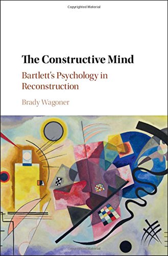 The Constructive Mind Bartlett's Psychology in Reconstruction [Hardcover]