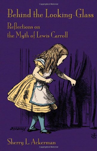 Behind The Looking-Glass Reflections On The Myth Of Lewis Carroll [Paperback]