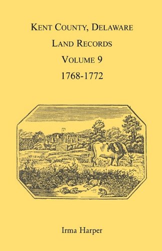 Kent County, Delaware, Land Records. Volume 9 1768-1772 [Paperback]
