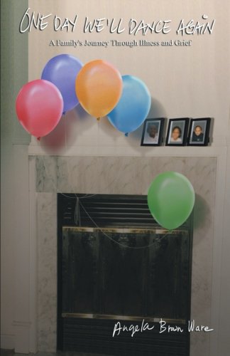 One Day Well Dance Again  A Familys Journey Through Illness and Grief [Paperback]