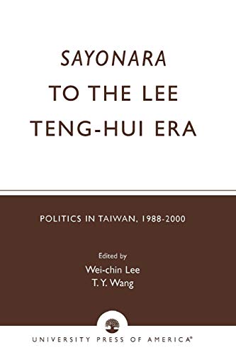 Sayonara to the Lee Teng-hui Era Politics in Taiwan, 1988-2000 [Paperback]