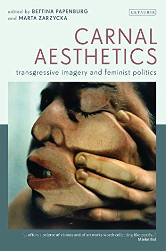 Carnal Aesthetics Transgressive Imagery and Feminist Politics [Hardcover]