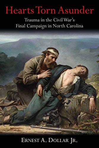 Hearts Torn Asunder Trauma in the Civil Wars Final Campaign in North Carolina [Hardcover]