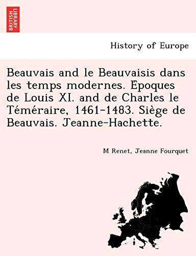 Beauvais And Le Beauvaisis Dans Les Temps Modernes. Epoques De Louis Xi. And De  [Paperback]