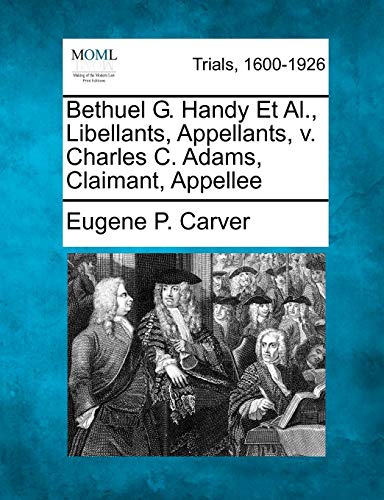 Bethuel G. Handy et Al. , Libellants, Appellants, V. Charles C. Adams, Claimant, [Paperback]