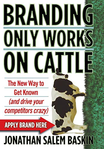 Branding Only Works on Cattle The New Way to Get Known (and drive your competit [Hardcover]