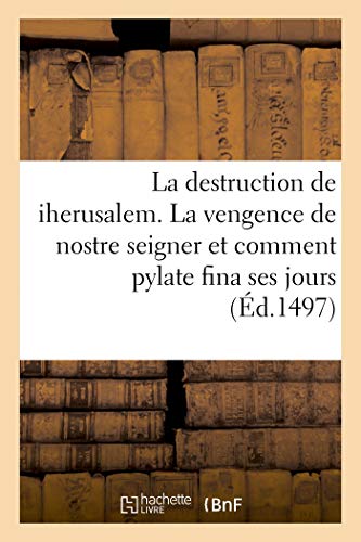 Destruction de Iherusalem. la Vengence de Nostre Seigner et Comment Pylate Fina  [Paperback]