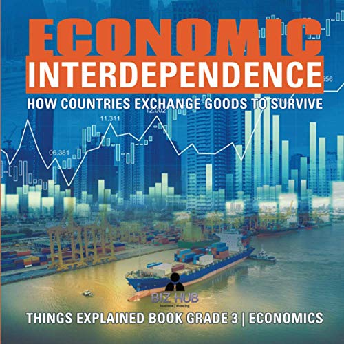 Economic Interdependence  How Countries Exchange Goods to Survive - Things Expl [Paperback]
