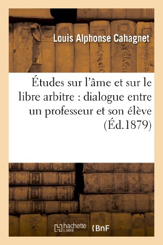 Etudes Sur l AME et Sur le Libre Arbitre  Dialogue Entre un Professeur et Son E [Paperback]