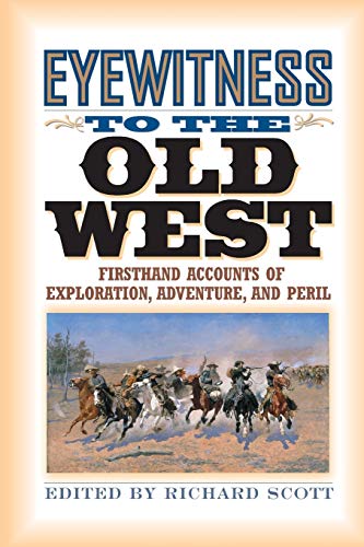Eyewitness to the Old West Firsthand Accounts of Exploration, Adventure, and Pe [Paperback]