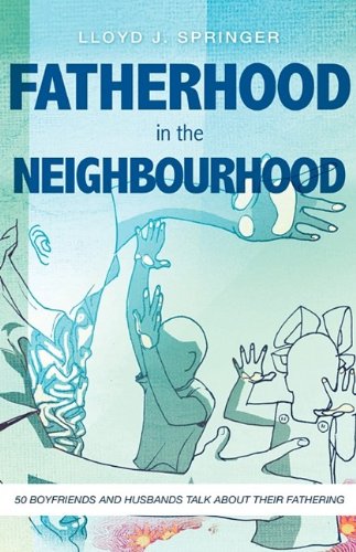 Fatherhood in the Neighbourhood  50 Boyfriends and Husbands Talk about Their Fa [Hardcover]