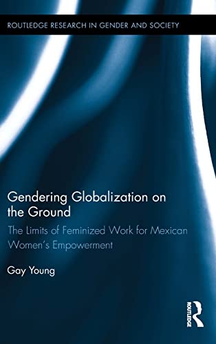 Gendering Globalization on the Ground The Limits of Feminized Work for Mexican  [Hardcover]
