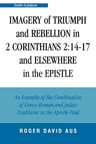 Imagery of Triumph and Rebellion in 2 Corinthians 214-17 and Elsewhere in the E [Paperback]