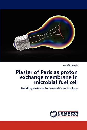 Plaster Of Paris As Proton Exchange Membrane In Microbial Fuel Cell Building Su [Paperback]