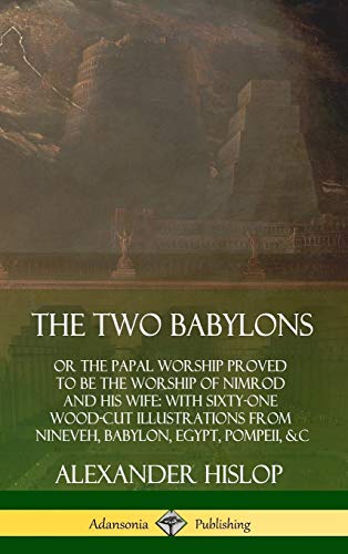 Two Babylons  Or the Papal Worship Proved to Be the Worship of Nimrod and His W [Hardcover]