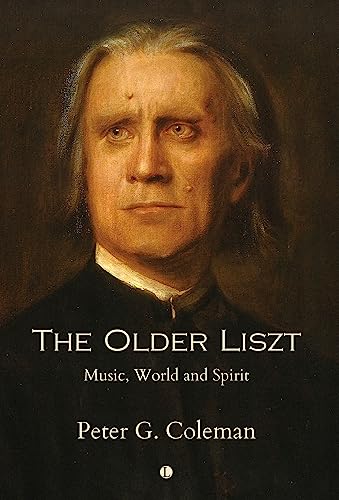 The Older Liszt Music, World and Spirit [Hardcover]