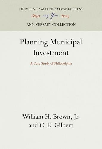 Planning Municipal Investment  A Case Study of Philadelphia [Hardcover]