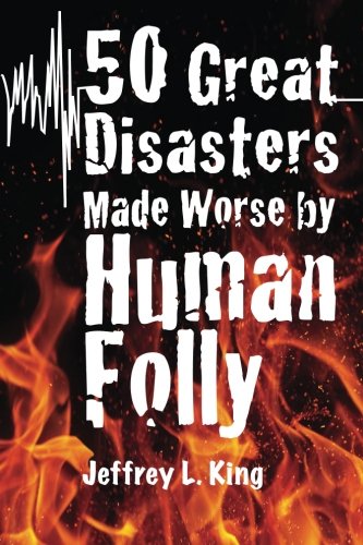50 Great Disasters Made Worse By Human Folly [Paperback]