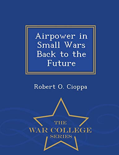Airpower In Small Wars Back To The Future - War College Series [Paperback]