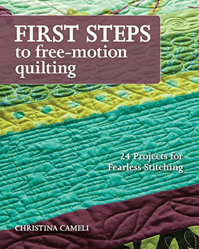 First Steps to Free-Motion Quilting 24 Projects for Fearless Stitching [Paperback]