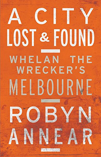 A City Lost And Found Whelan The Wrecker's Melbourne [Paperback]