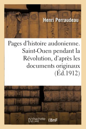 Pages d'Histoire Audonienne. Saint-Ouen Pendant la Revolution, d'Apres les Docum [Paperback]