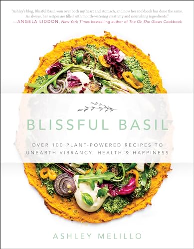 Blissful Basil Over 100 Plant-Powered Recipes to Unearth Vibrancy, Health, and  [Paperback]
