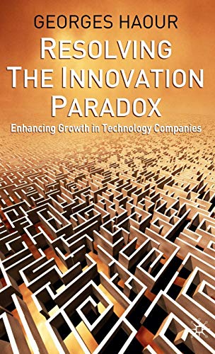 Resolving the Innovation Paradox Enhancing Growth in Technology Companies [Hardcover]