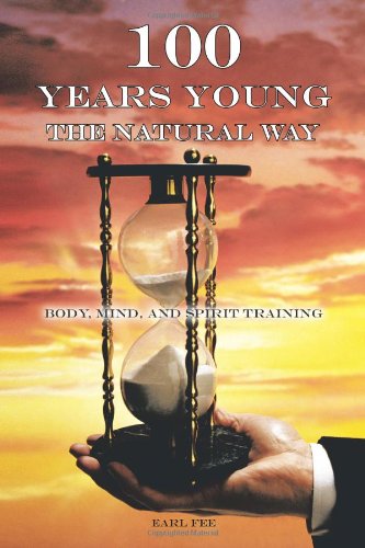 One Hundred Years Young The Natural Way Body, Mind, And Spirit Training [Paperback]