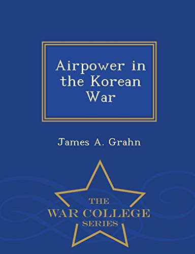 Airpower In The Korean War - War College Series [Paperback]