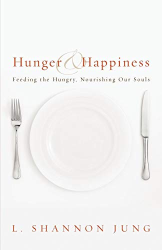 Hunger and Happiness  Feeding the Hungry, Nourishing Our Souls [Paperback]