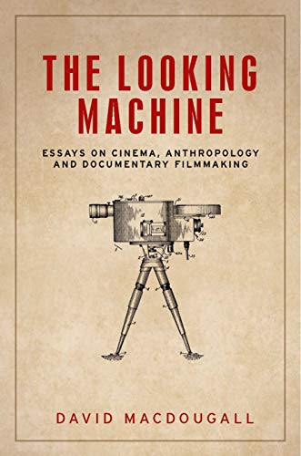 The looking machine Essays on cinema, anthropology and documentary filmmaking [Hardcover]