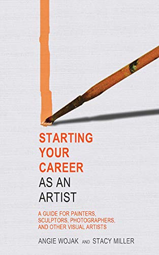 Starting Your Career as an Artist A Guide for Painters, Sculptors, Photographer [Paperback]
