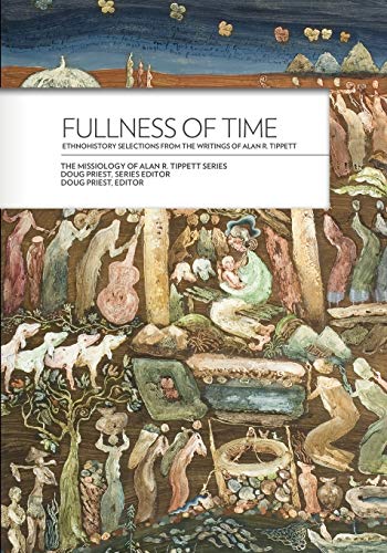 Fullness Of Time Ethnohistory Selections From The Writtings Of Alan R. Tippett  [Paperback]