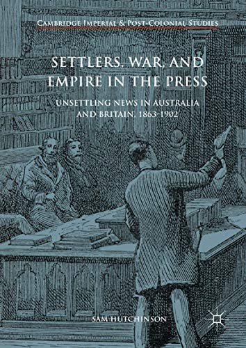 Settlers, War, and Empire in the Press Unsettling News in Australia and Britain [Hardcover]