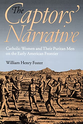 The Captors' Narrative Catholic Women And Their Puritan Men On The Early Americ [Paperback]
