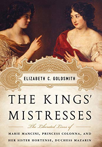 The Kings&39 Mistresses The Liberated Lives of Marie Mancini, Princess Colonn [Hardcover]