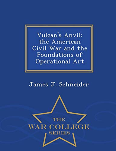 Vulcan's Anvil The American Civil War And The Foundations Of Operational Art -  [Paperback]