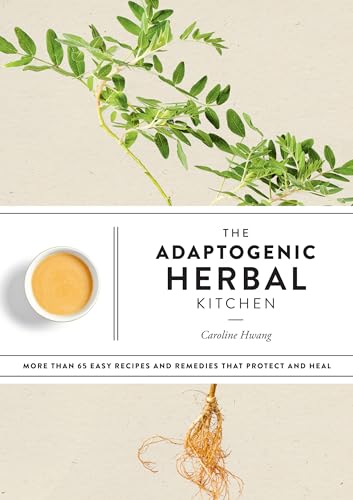 The Adaptogenic Herbal Kitchen More Than 65 Easy Recipes and Remedies That Prot [Paperback]