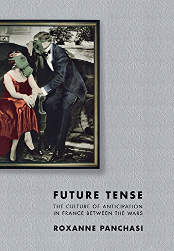 Future Tense The Culture Of Anticipation In France Between The Wars [Hardcover]
