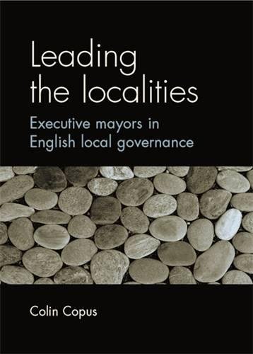 Leading the localities Executive mayors in English local governance [Paperback]