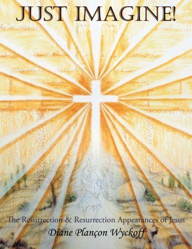Just Imagine  The Resurrection and Resurrection Appearances of Jesus [Paperback]