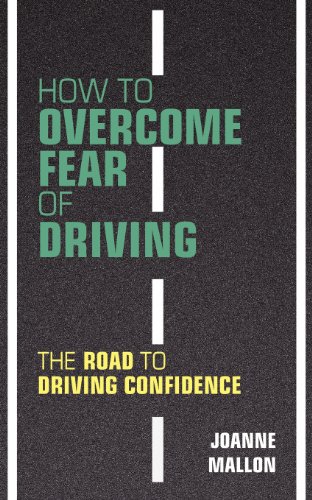 How To Overcome Fear Of Driving The Road To Driving Confidence [Paperback]