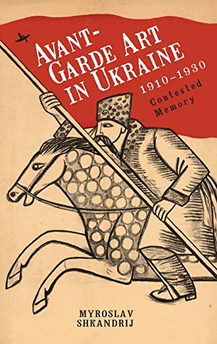 Avant-Garde Art in Ukraine, 19101930 Contested Memory [Hardcover]